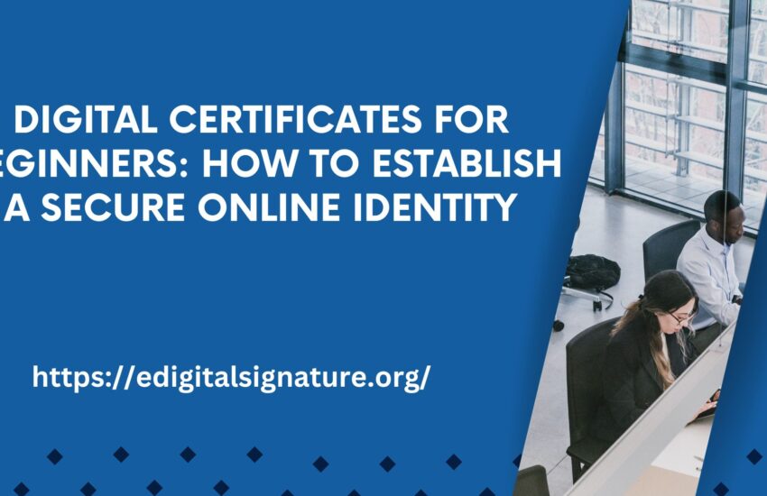 Digital Certificates for Beginners: How to Establish a Secure Online Identity