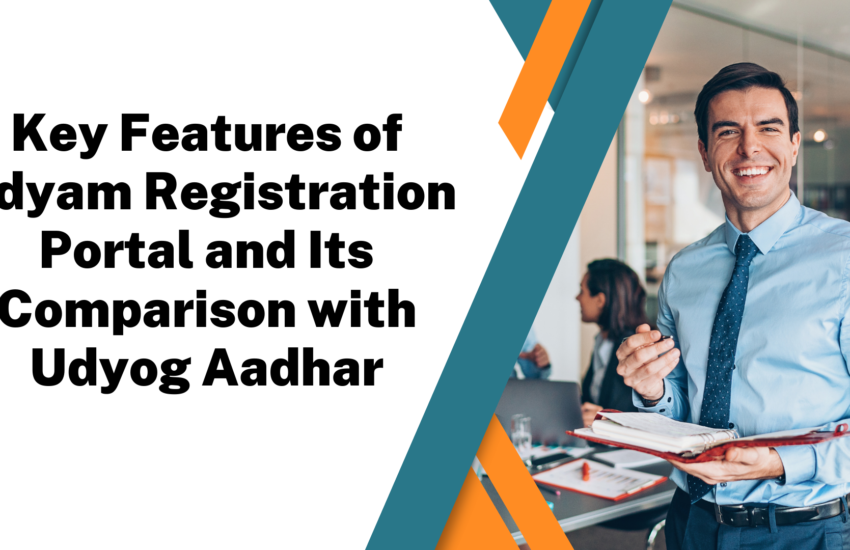 Key Features of Udyam Registration Portal and Its Comparison with Udyog Aadhar