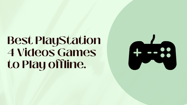 Best PlayStation 4 Videos Games to Play offline.