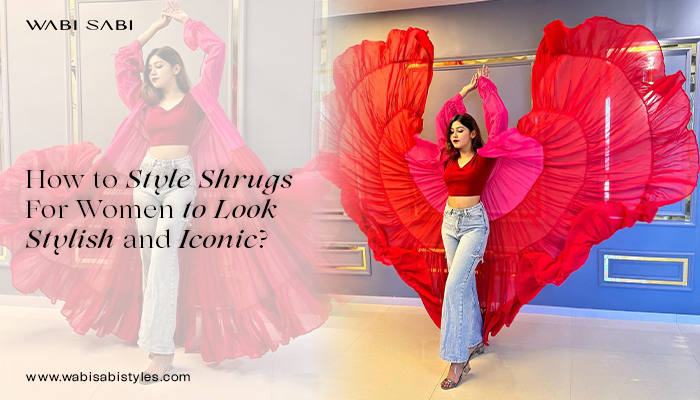 How to Style Shrugs for Women to Look Stylish and Iconic