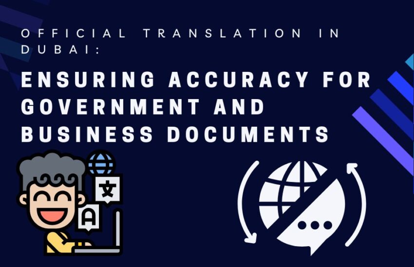 Official Translation in Dubai Ensuring Accuracy for Government and Business Documents