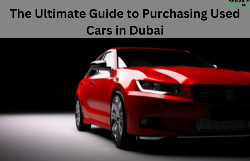 The Ultimate Guide to Purchasing Used Cars in Dubai