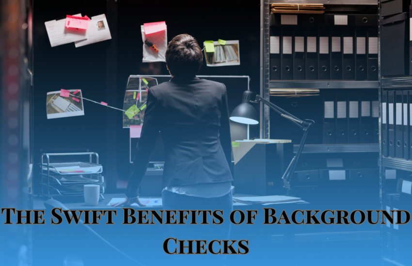 The Swift Benefits of Background Checks