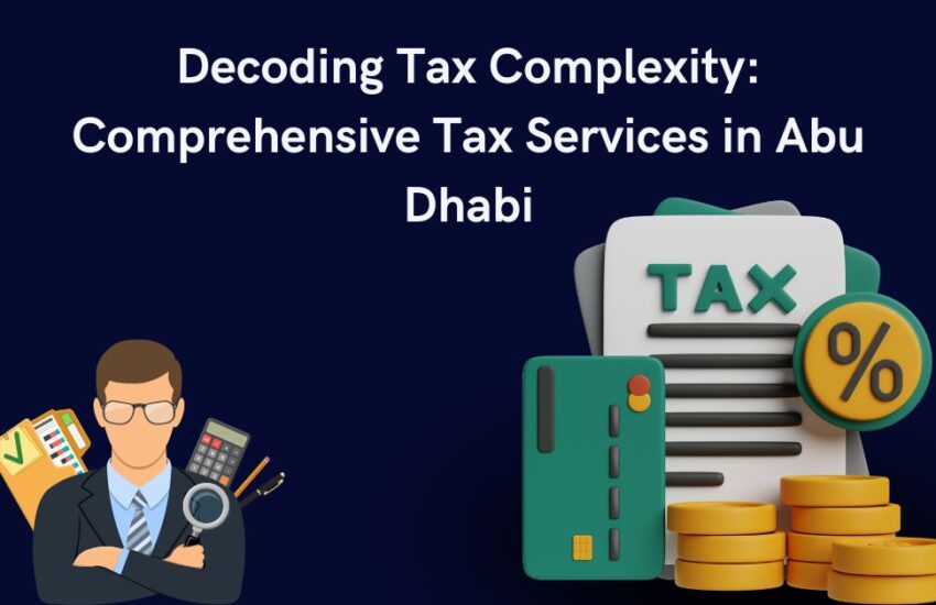 Decoding Tax Complexity_ Comprehensive Tax Services in Abu Dhabi