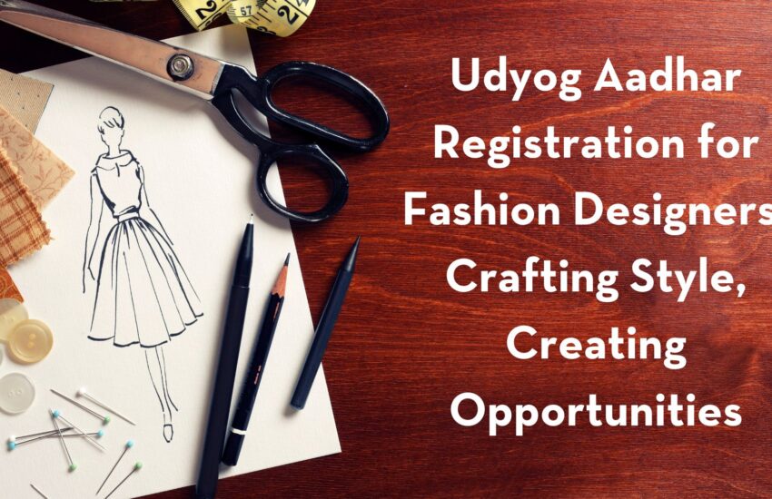 Udyog Aadhar Certificate for Fashion Designers: Crafting Style, Creating Opportunities