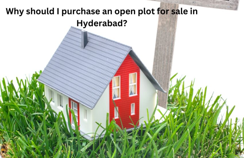 Why should I purchase an open plot for sale in Hyderabad?