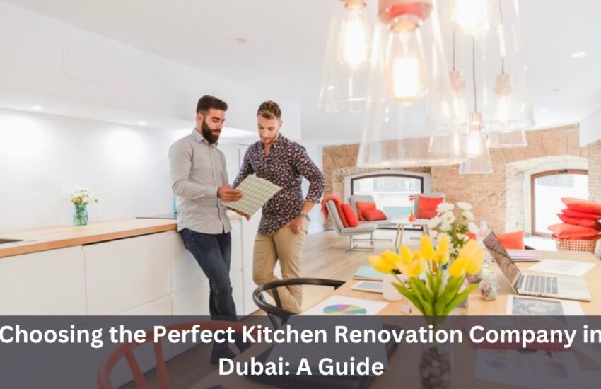 Choosing the Perfect Kitchen Renovation Company in Dubai: A Guide