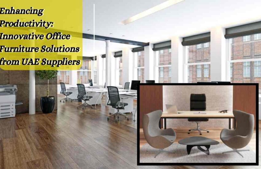 Enhancing Productivity: Innovative Office Furniture Solutions from UAE Suppliers