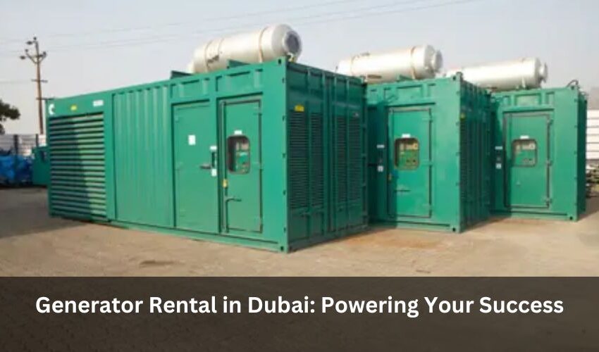 Generator Rental in Dubai: Powering Your Success