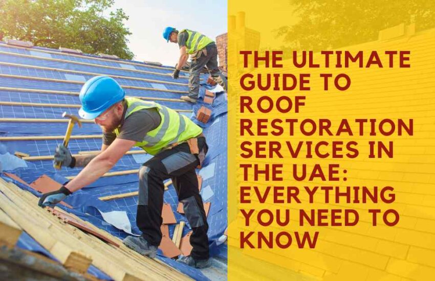 The Ultimate Guide to Roof Restoration Services in the UAE: Everything You Need to Know