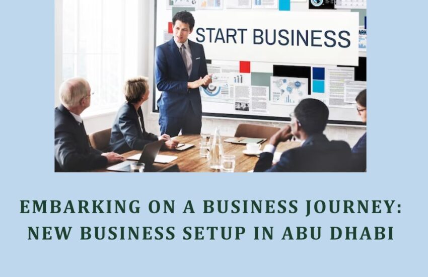 Embarking on a Business Journey New Business Setup In Abu Dhabi