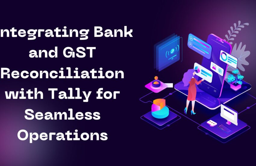 Integrating Bank and GST Reconciliation with Tally for Seamless Operations