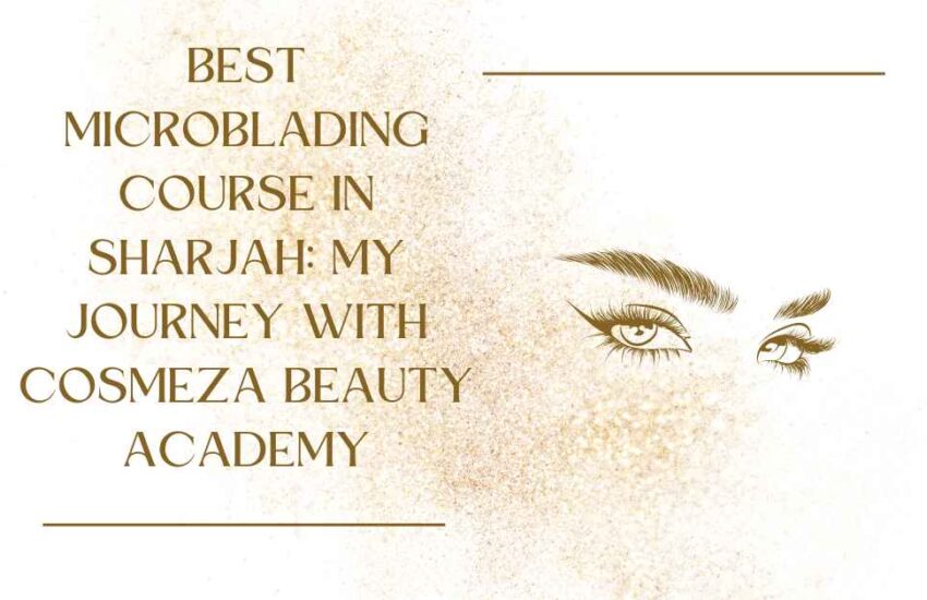 Best Microblading Course in sharjah: My Journey with Cosmeza Beauty Academy