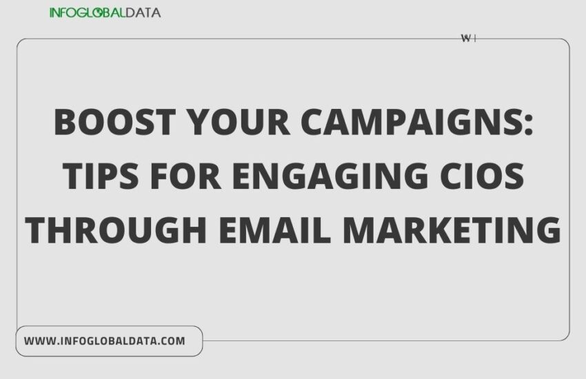 Boost Your Campaigns Tips for Engaging CIOs through Email Marketing-infoglobaldata