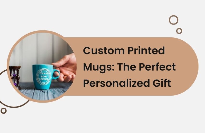 Custom Printed Mugs The Perfect Personalized Gift