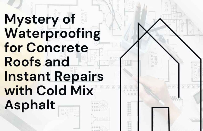 Mystery of Waterproofing for Concrete Roofs and Instant Repairs with Cold Mix Asphalt