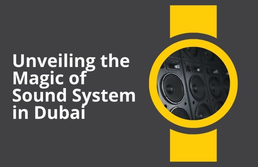 Unveiling the Magic of Sound System in Dubai