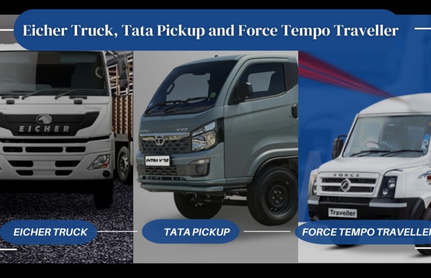 Picking Between Eicher Truck, Tata Pickup & Force Tempo Traveller