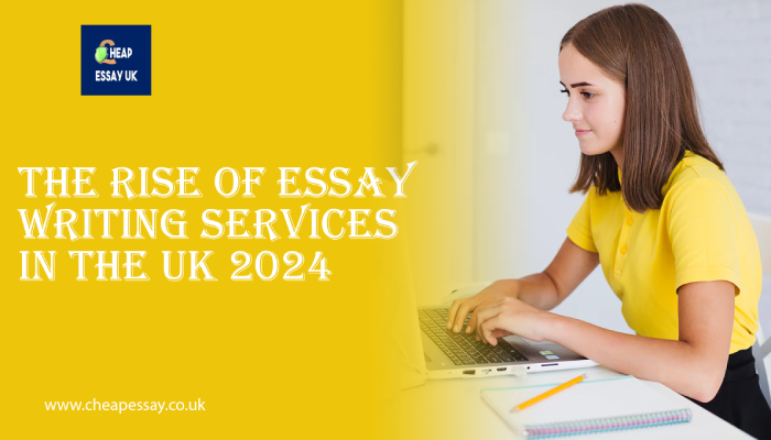 The Rise of Essay Writing Services in the UK 2024 Cheap Essay UK