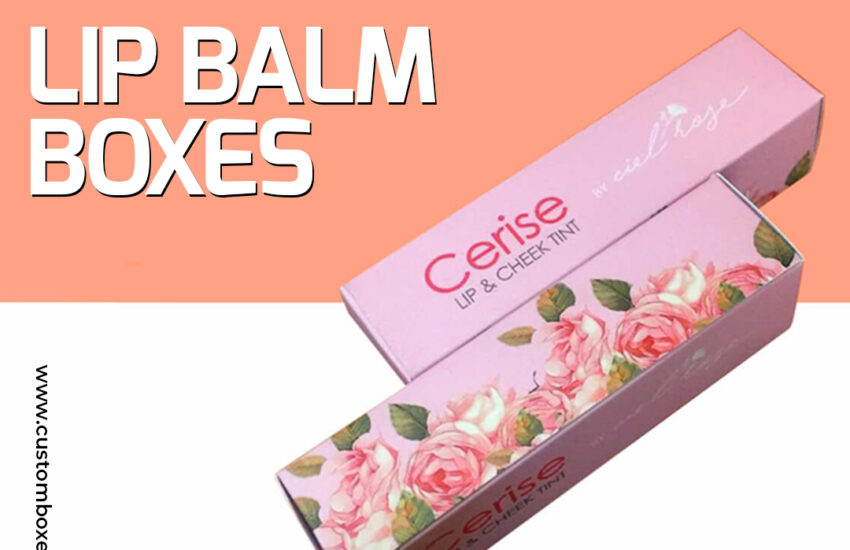 What are the Benefits of Using Custom Lip Balm Boxes? 