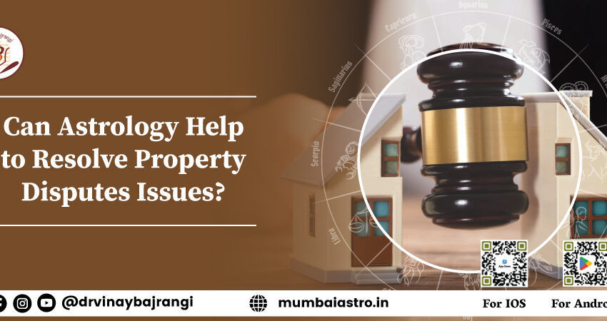 Can Astrology Help to Resolve Property Disputes Issues